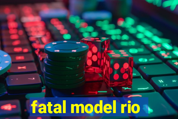 fatal model rio